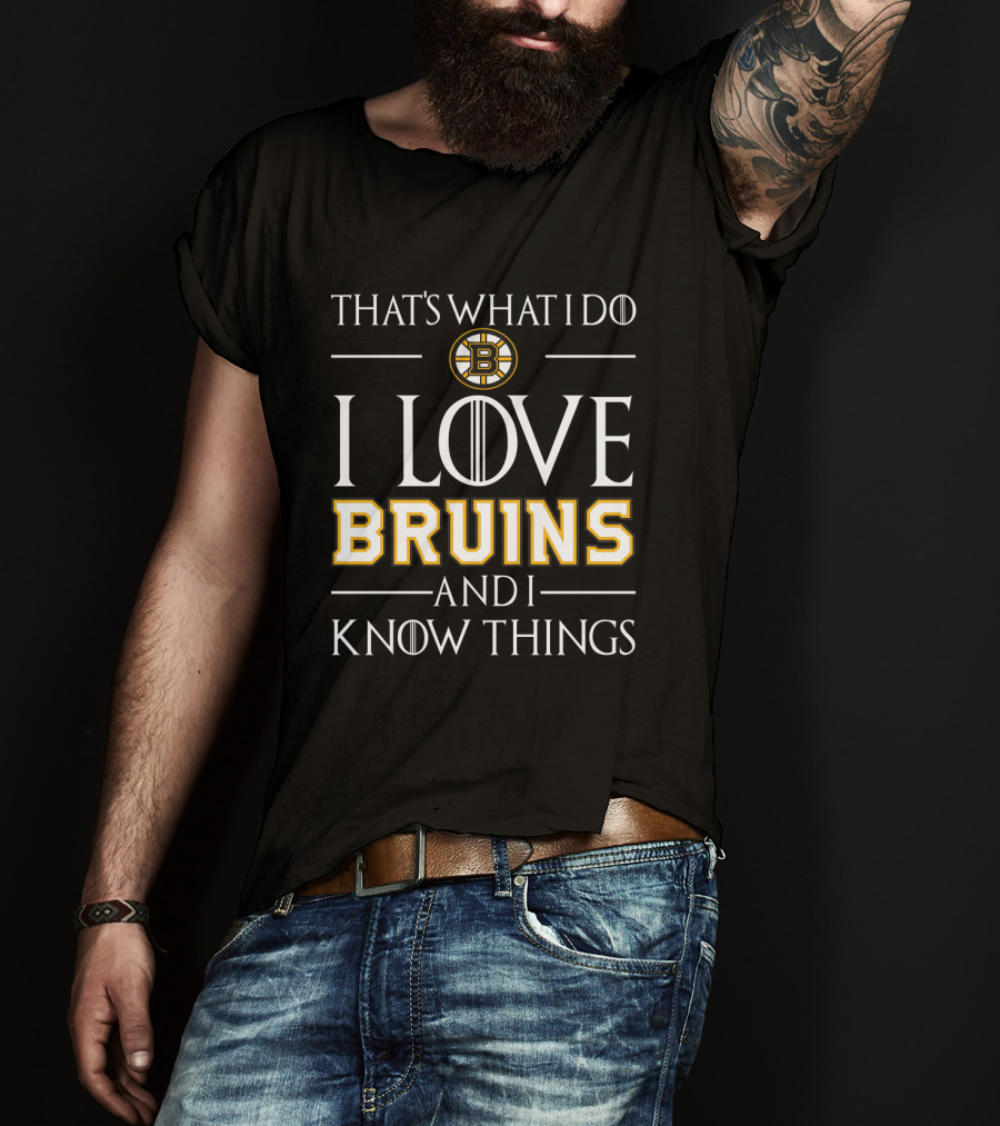 That's What I Do I Love Bruins And I Know Things Boston Bruins T-Shirt