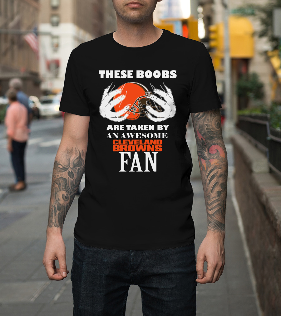 Cleveland Browns Fan These Boobs Are Taken By An Awesome T-Shirt
