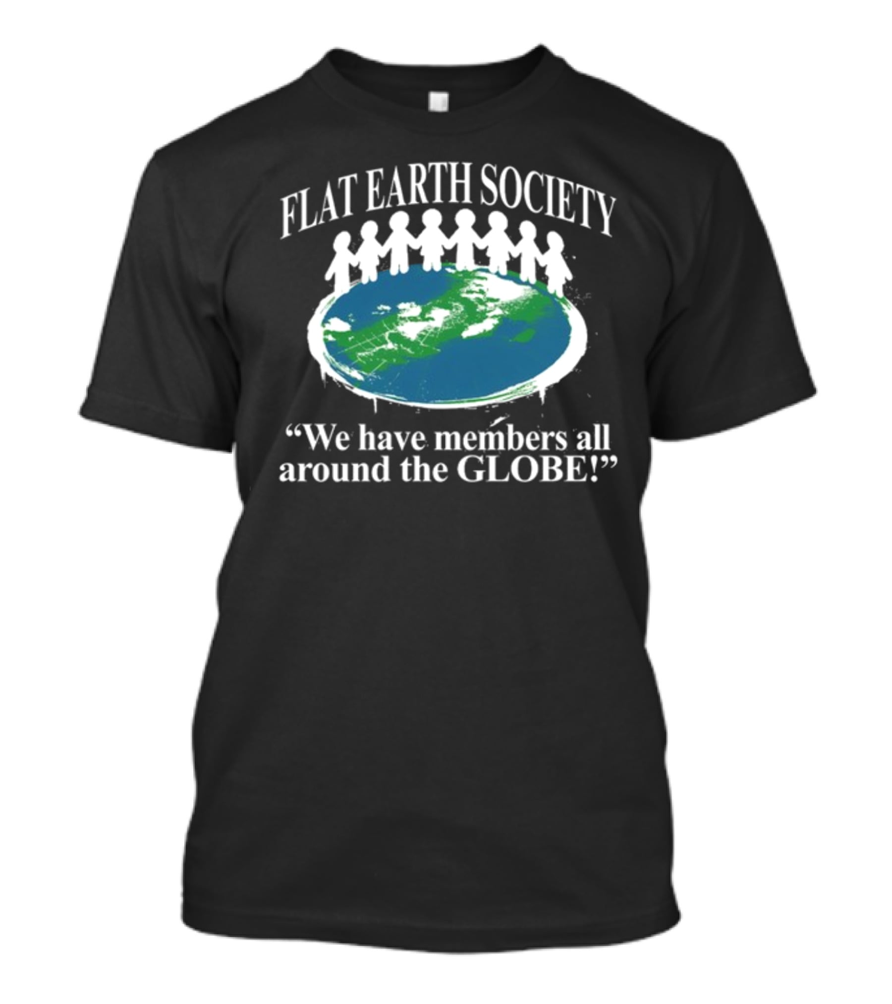 Flat Earth Society We Have Members All Around The Globe T-Shirt