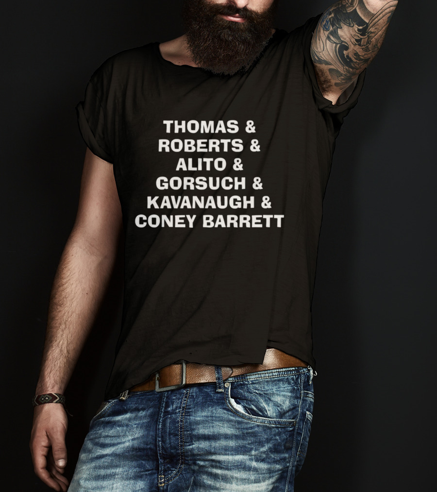 Thomas Roberts Alito Gorsuch Kavanaugh Coney Barrett List T-Shirt