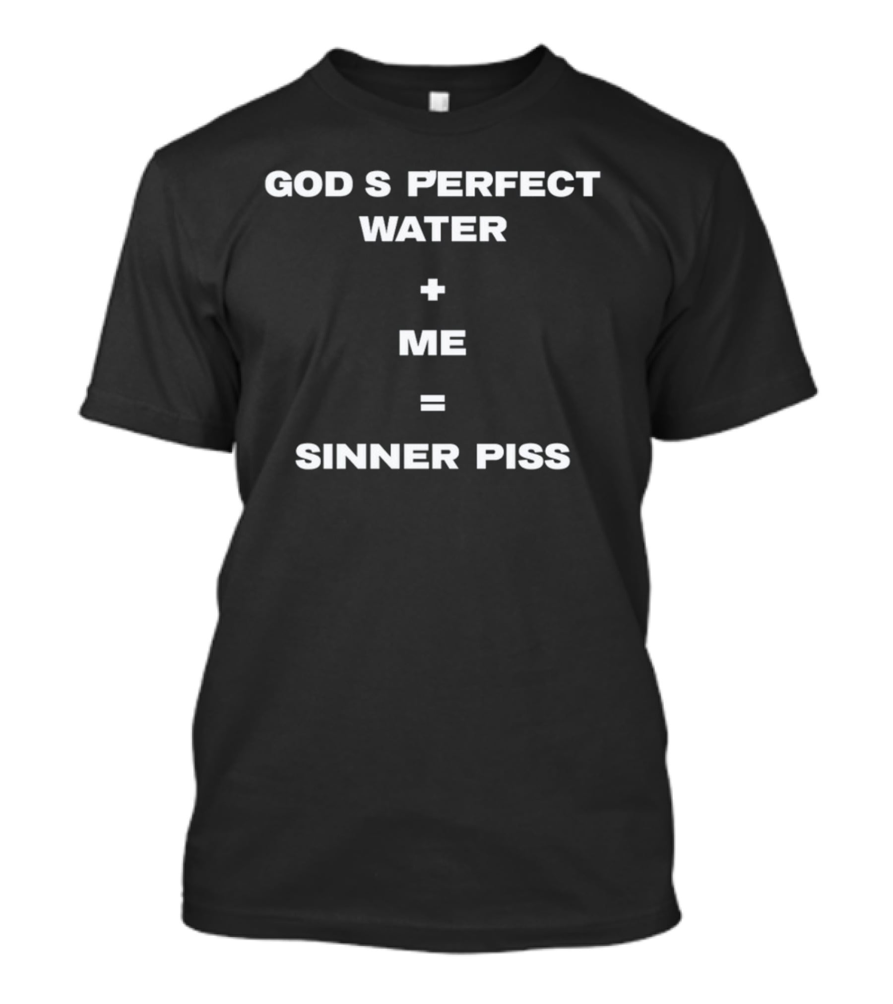God's Perfect Water Plus Me Equals Sinner Piss T-Shirt