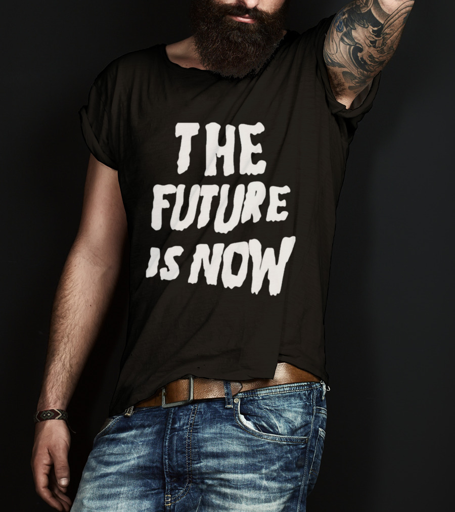 The Future Is Now T-Shirt