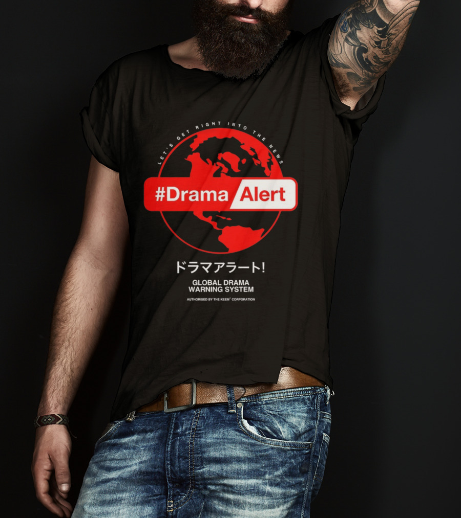 DramaAlert Global Drama Warning System Let's Get Right Into The News Authorized By The Keen Corporation T-Shirt