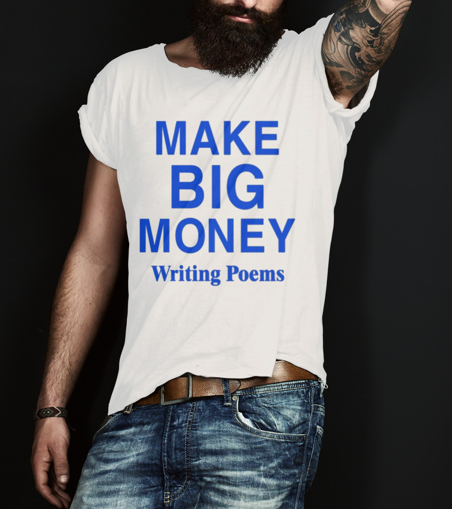 Make Big Money Writing Poems T-Shirt