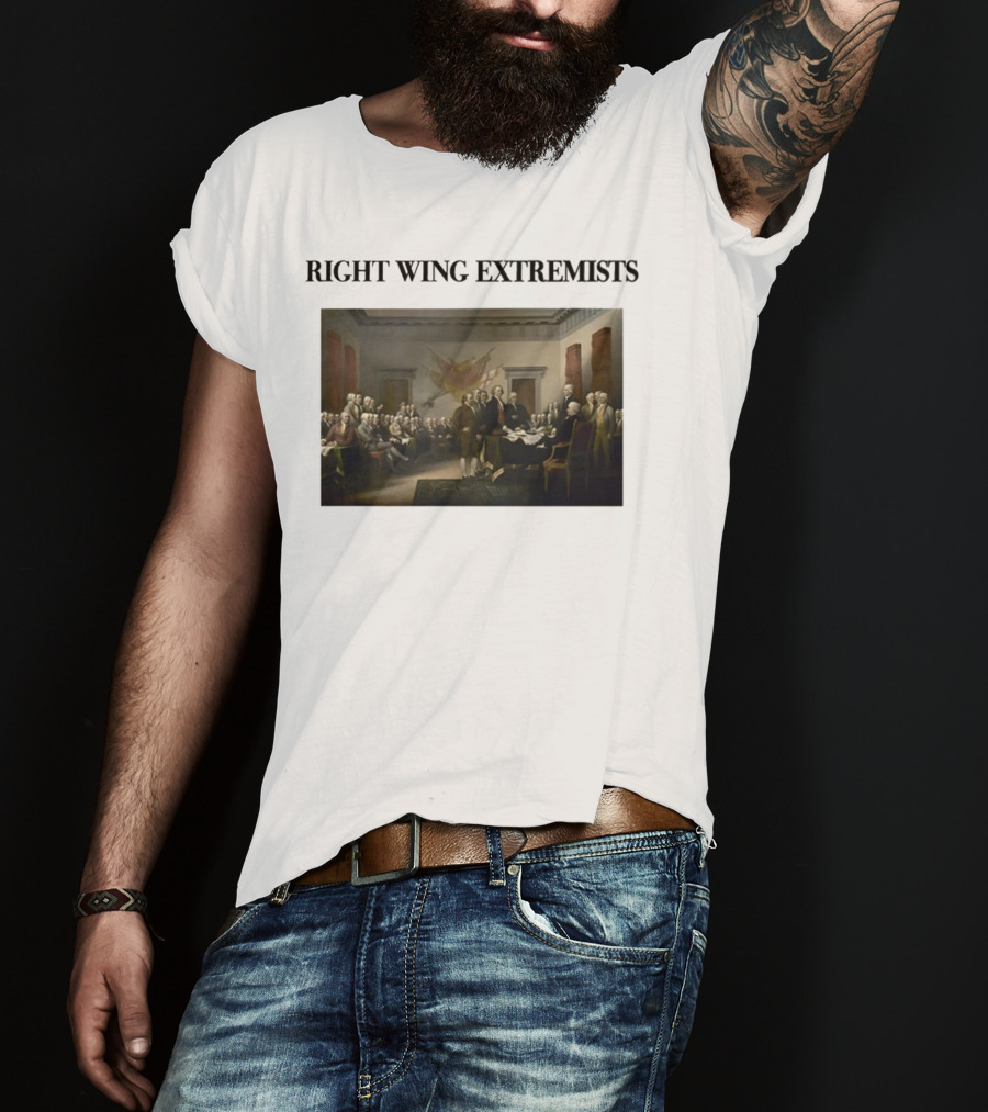 Right Wing Extremists Declaration Of Independence Founding Fathers T-Shirt