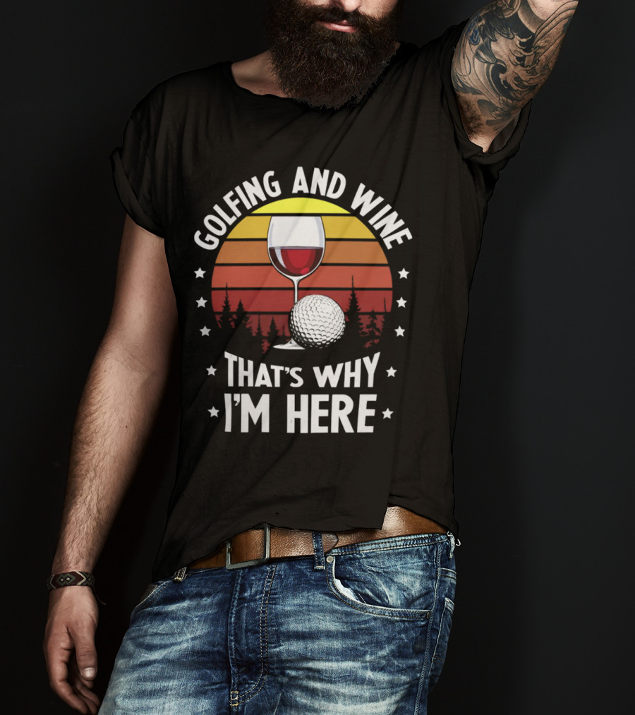 Golfing And Wine That's Why I'm Here Funny Golfer 177 T-Shirt