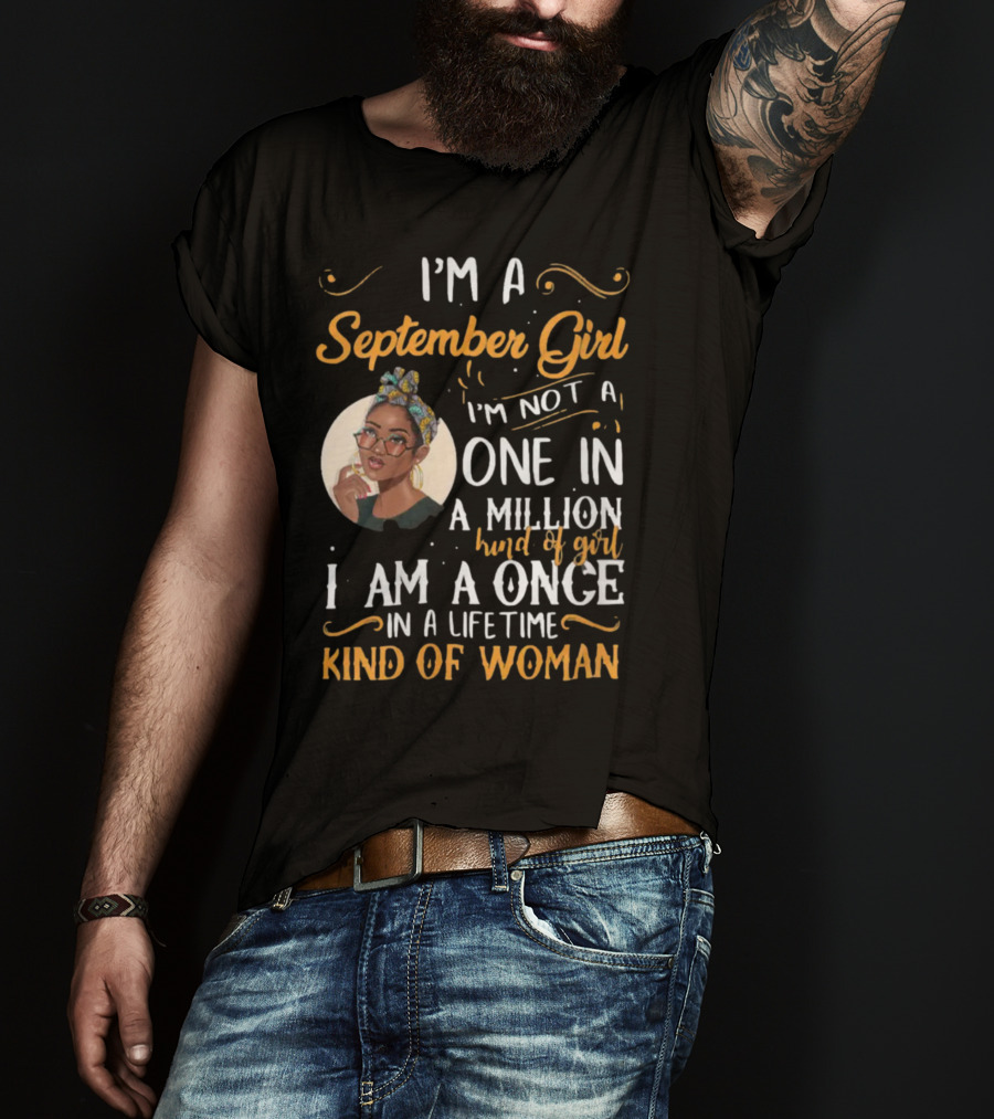 I'm A September Girl Not One In A Million Once In A Lifetime Kind Of Woman T-Shirt