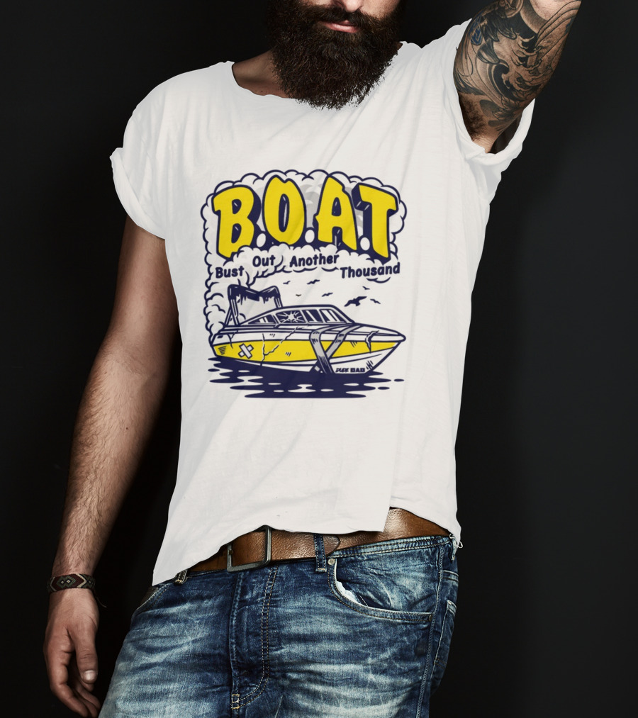 B.O.A.T Bust Out Another Thousand Play Bad Boat T-Shirt