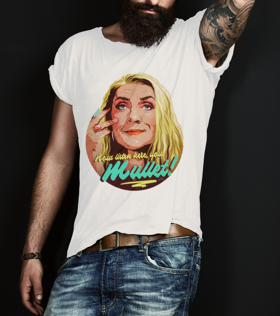 Now Listen Here You Mullet T-Shirt
