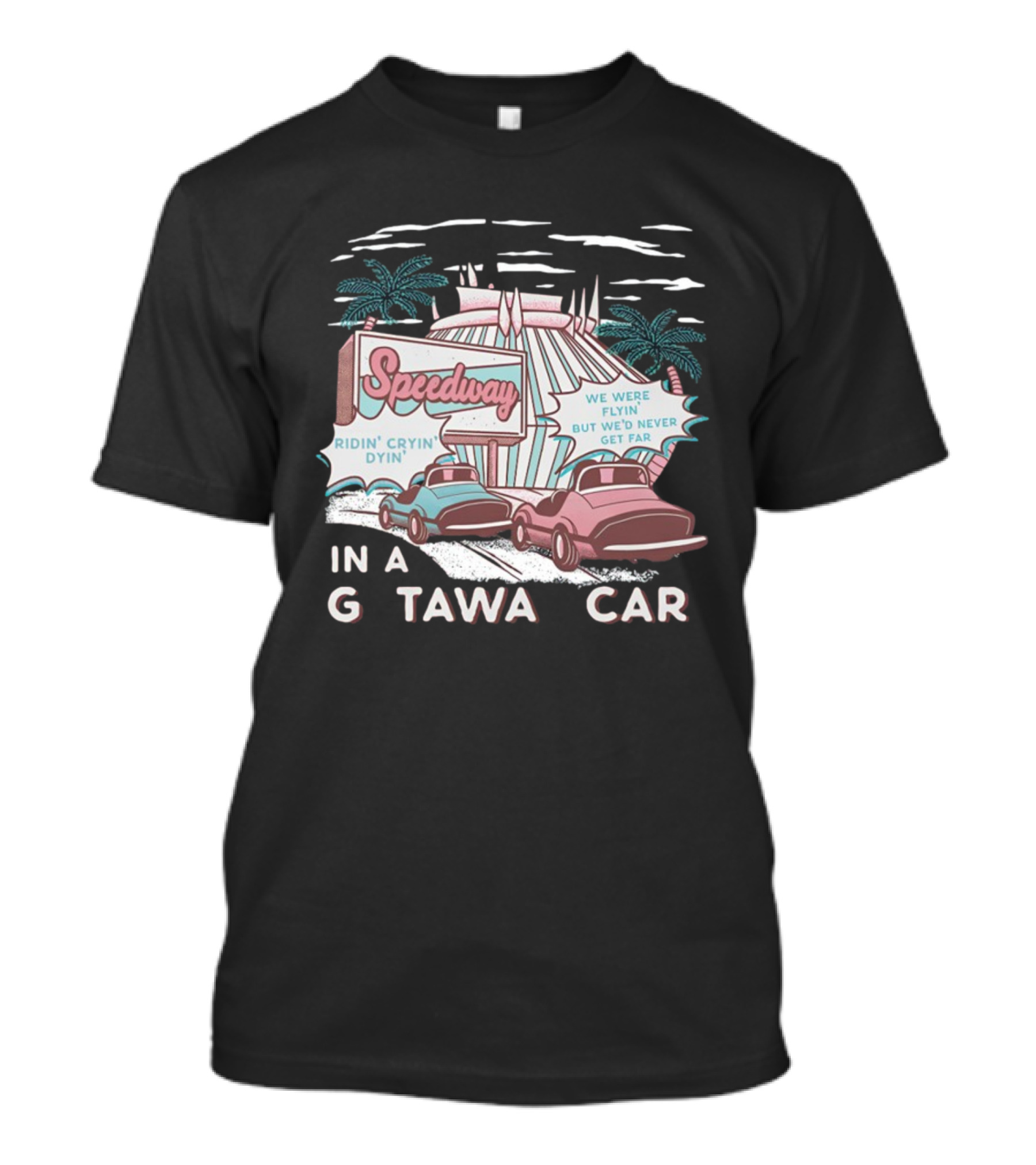 Speedway Ridin' Cryin' Dyin' We Were Flyin' But We'd Never Get Far In A Getaway Car T-Shirt
