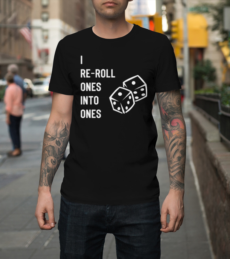 I Re-Roll Ones Into Ones Dice Humor Gamer Phrase T-Shirt