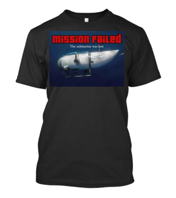 Mission Failed OceanGate Submarine Was Lost T-Shirt