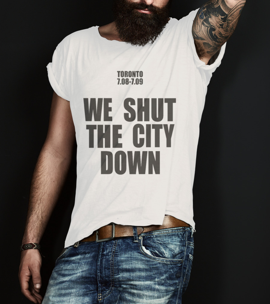 Toronto 7.08 7.09 We Shut The City Down Event T-Shirt