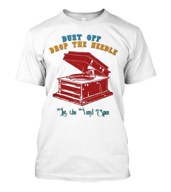 Dust Off Drop The Needle Let The Vinyl Spin T-Shirt