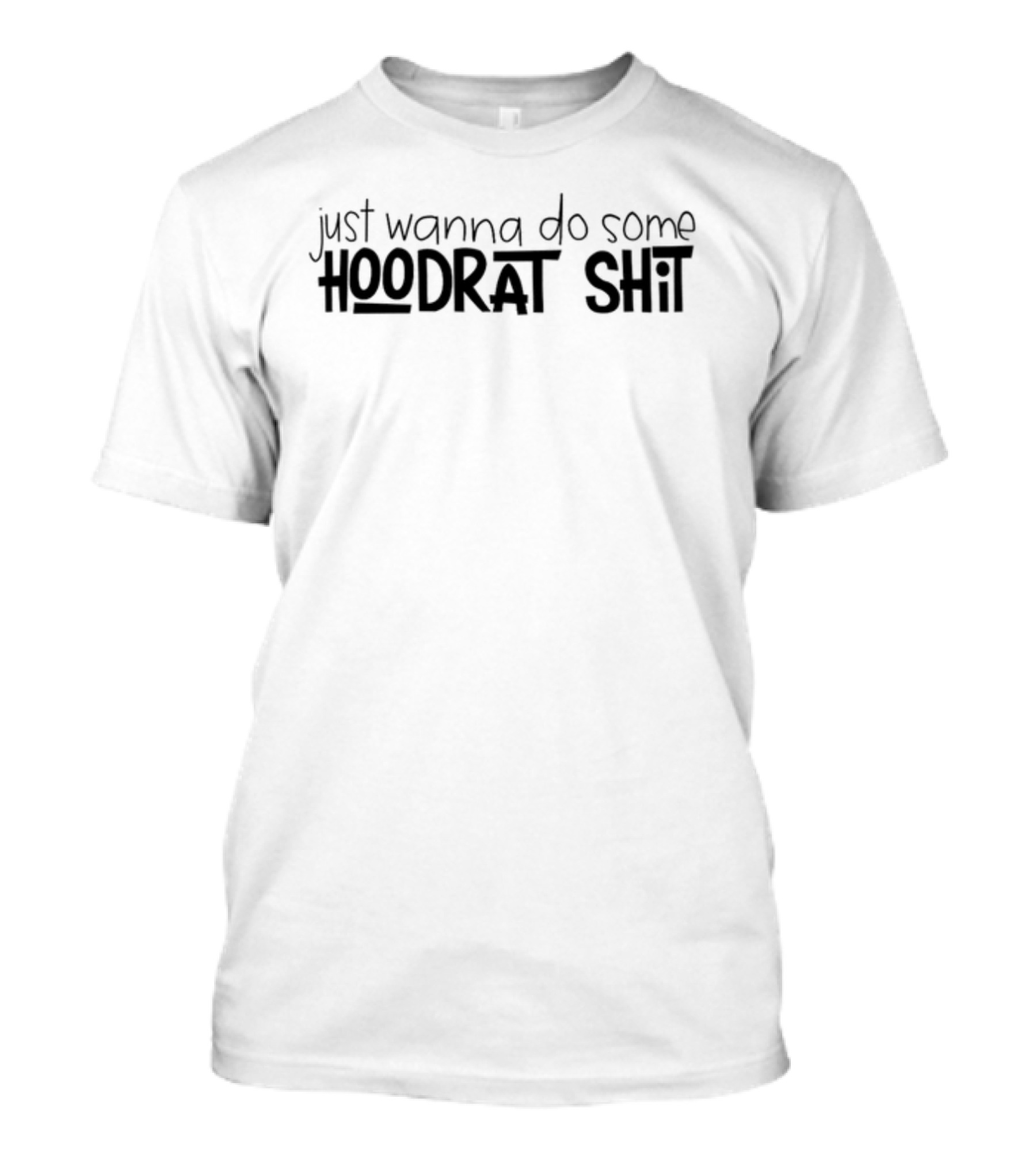 Bad Addiction Boutique Just Wanna Do Some Hoodrat Shit T-Shirt