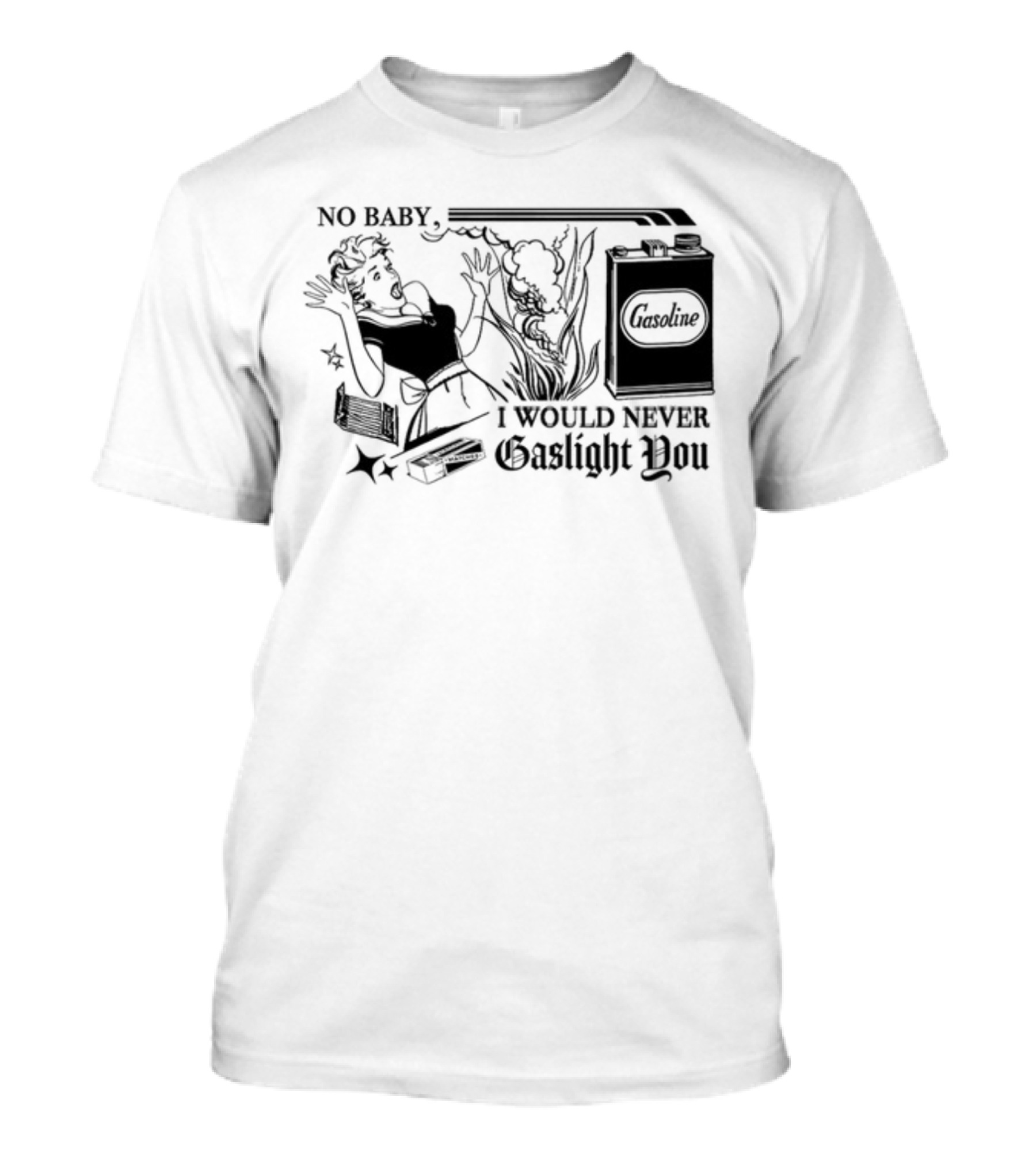 Freddytylerpaul No Baby I Would Never Gaslight You Gasoline Retro Comic T-Shirt