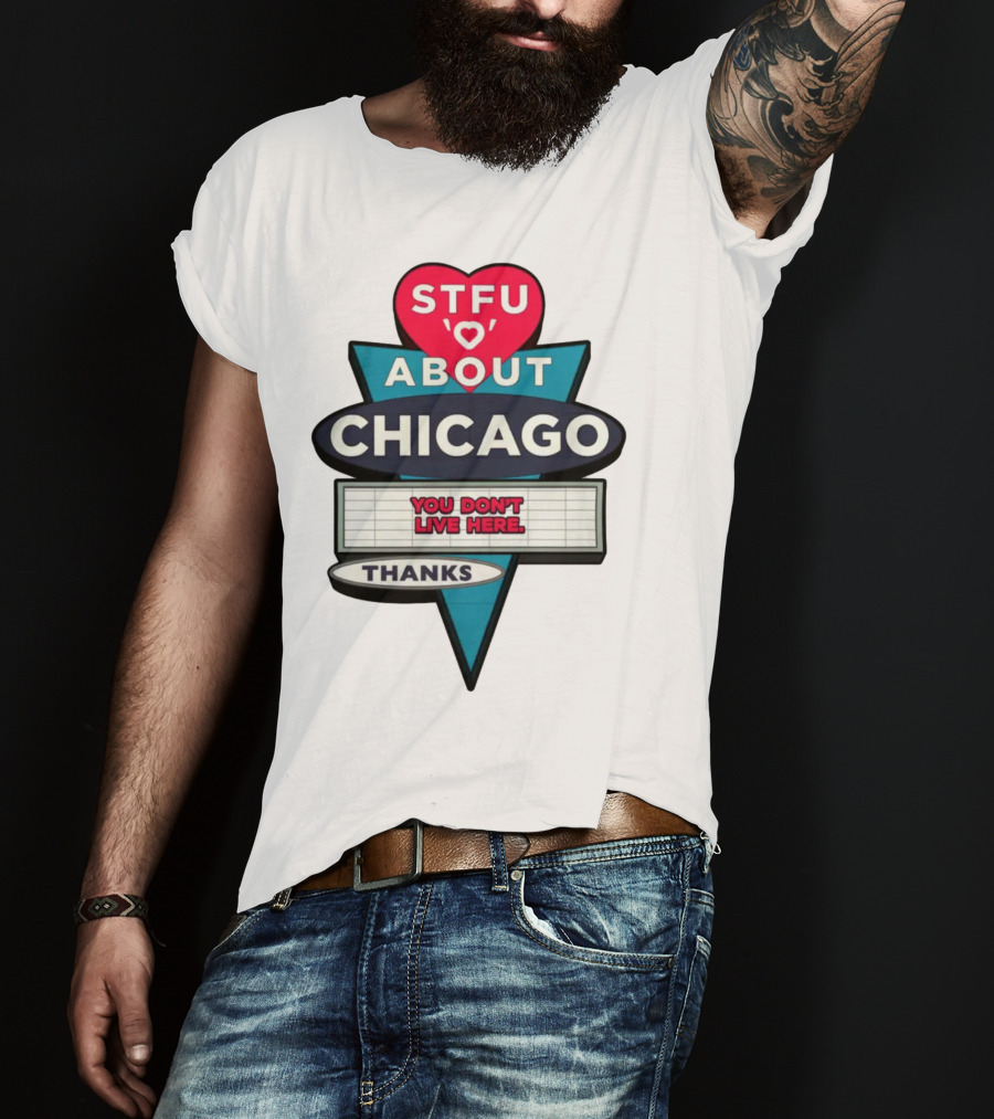 STFU Heart About Chicago You Don't Live Here Thanks T-Shirt