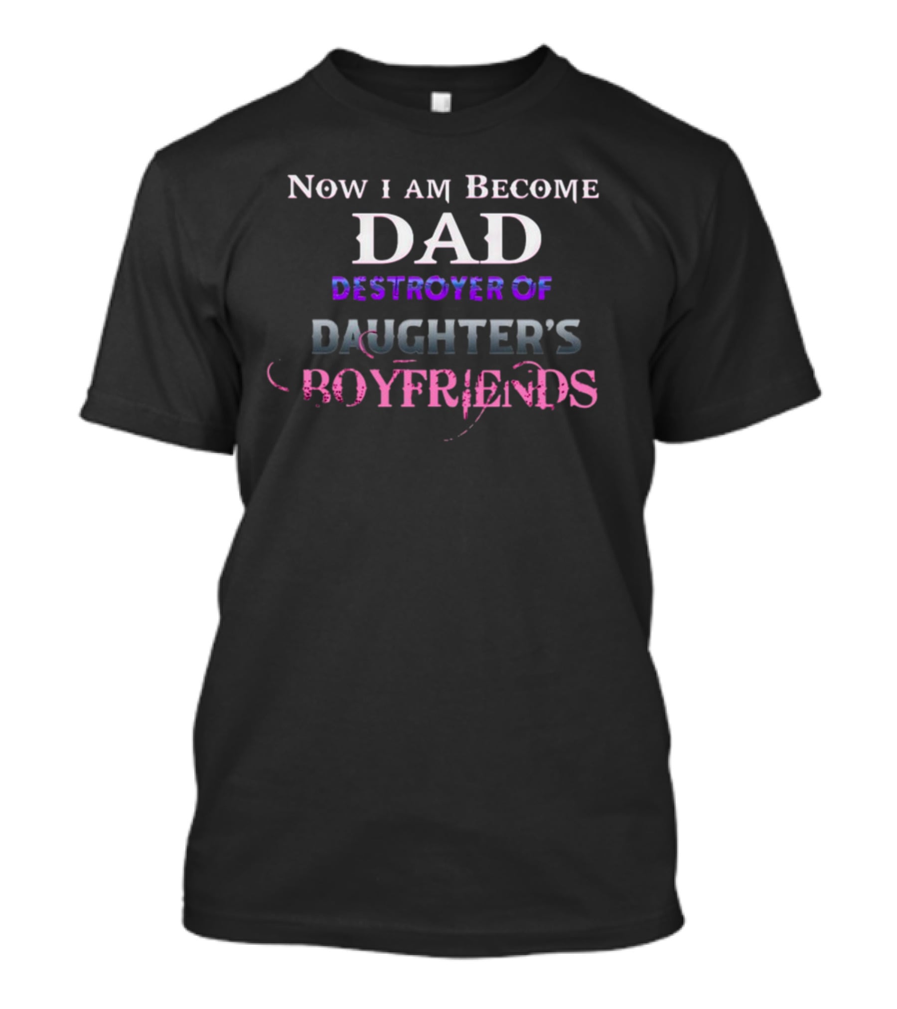 Now I Am Become Dad Destroyer Of Daughter's Boyfriends T-Shirt