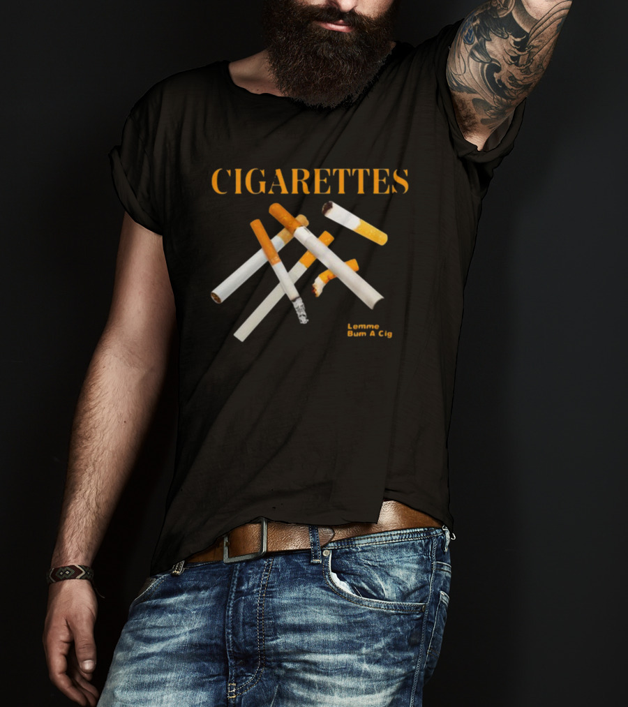 Cigarettes Lemme Bum A Cig Shitheadsteve T-Shirt