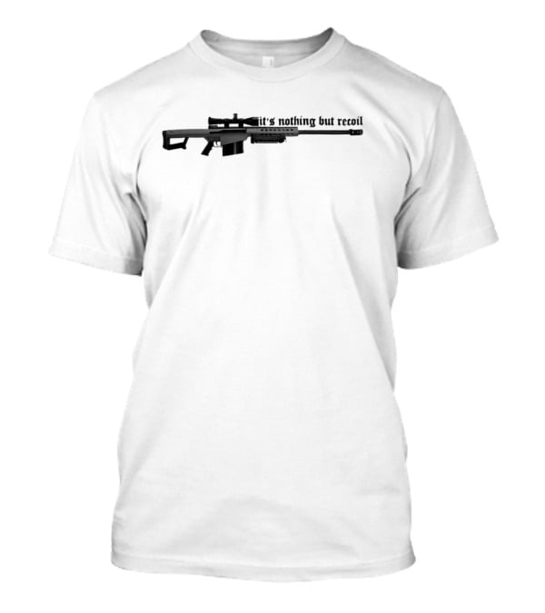 50 Caliber Sniper Rifle It's Nothing But Recoil T-Shirt