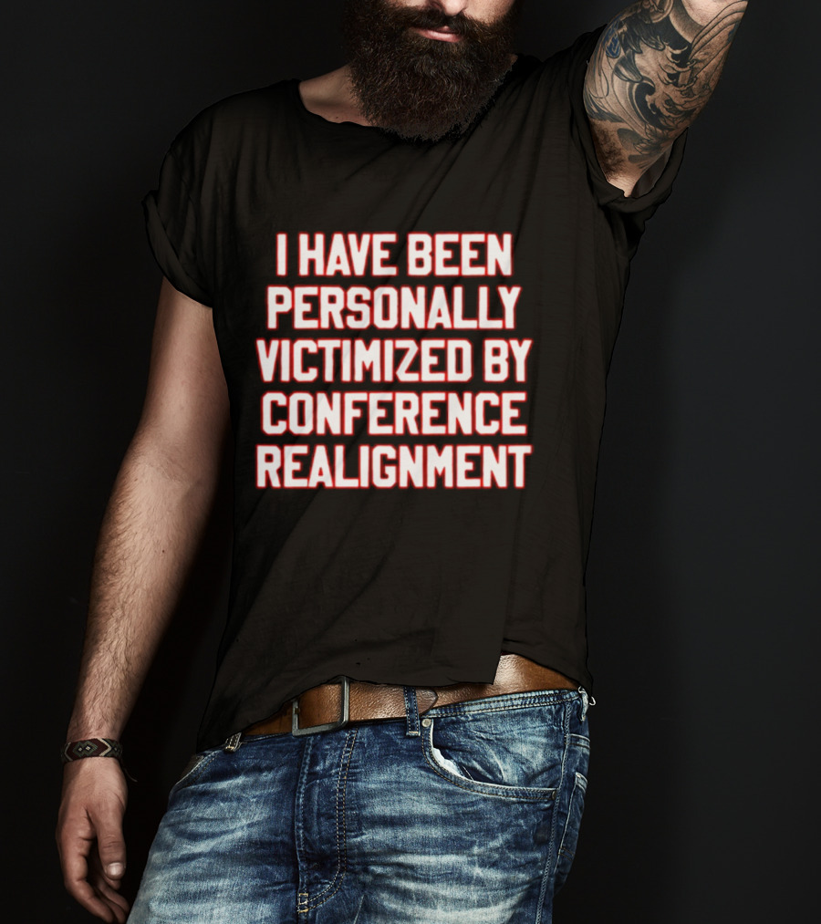 I Have Been Personally Victimized By Conference Realignment T-Shirt
