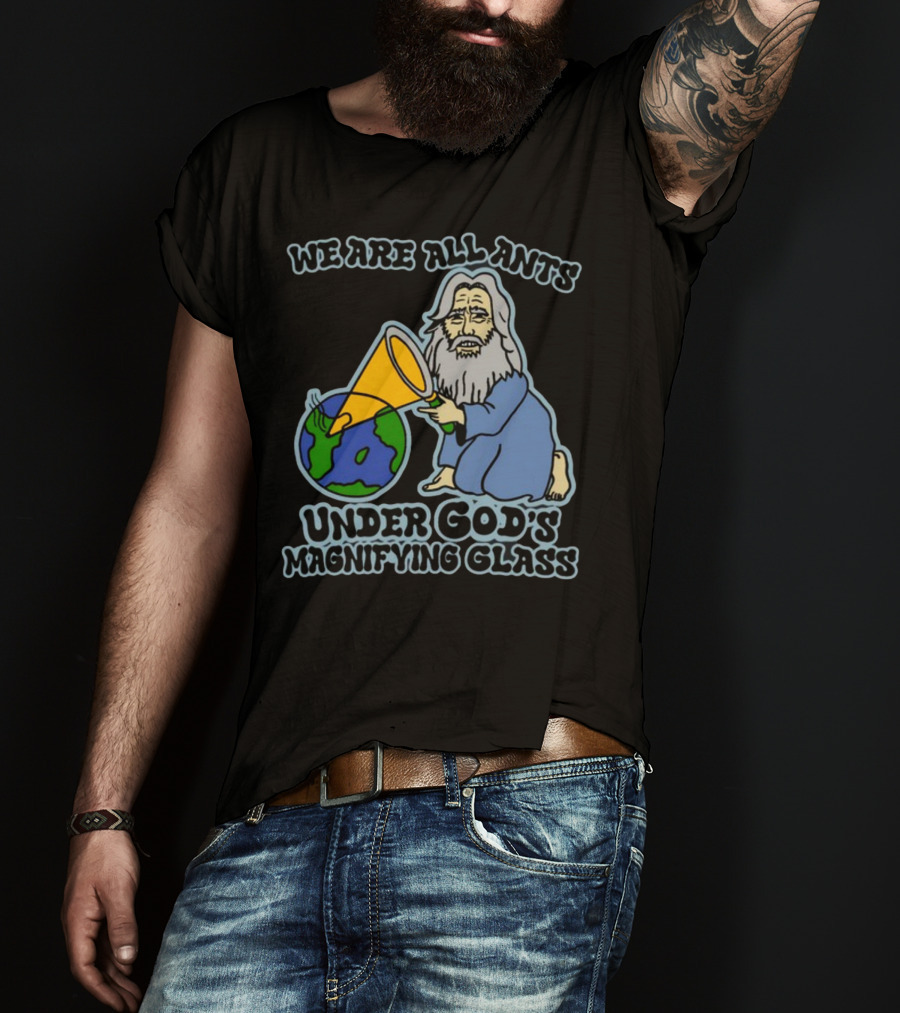 We Are All Ants Under God's Magnifying Glass Earth T-Shirt