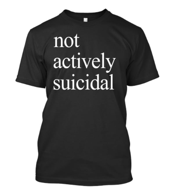 Not Actively Suicidal Statement Typography T-Shirt