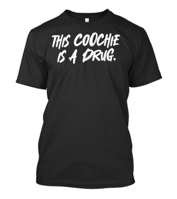 This Coochie Is A Drug T-Shirt