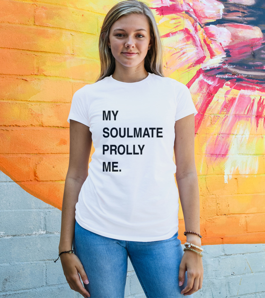 My Soulmate Prolly Me T-Shirt