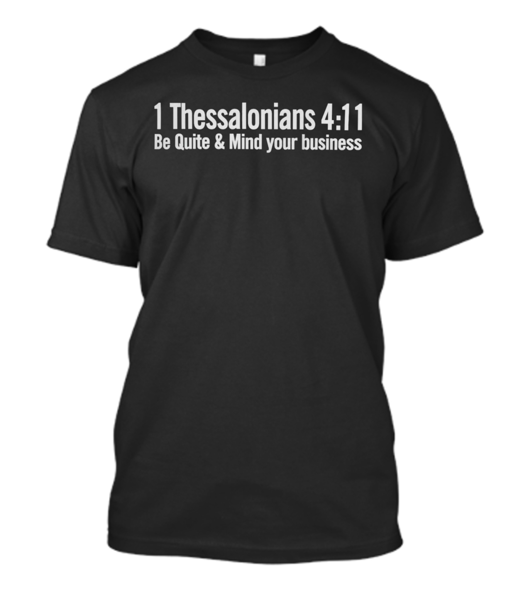 BJn1717 1 Thessalonians 4:11 Be Quiet And Mind Your Business T-Shirt