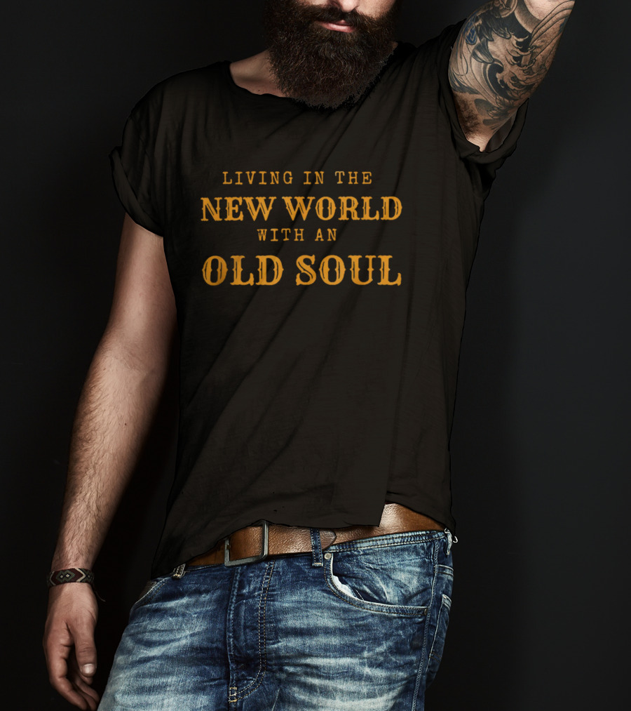 Living In The New World With An Old Soul T-Shirt