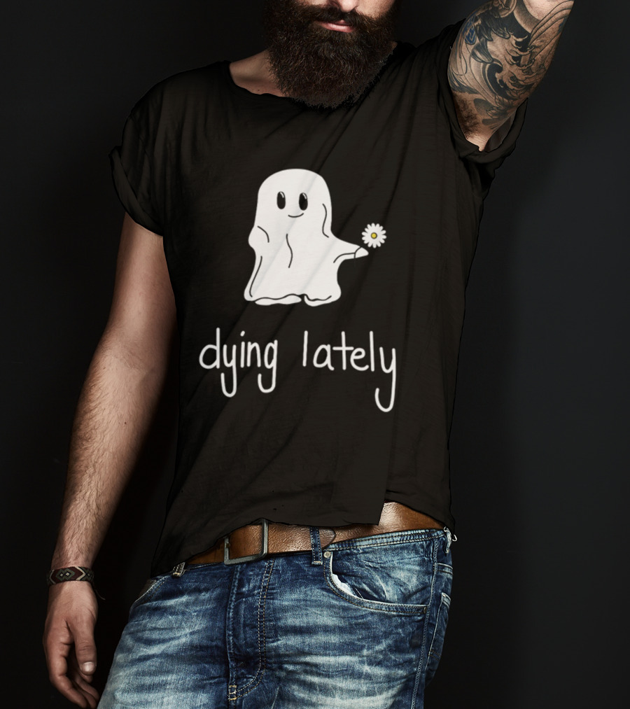 Ghost Holding Daisy Dying Lately T-Shirt