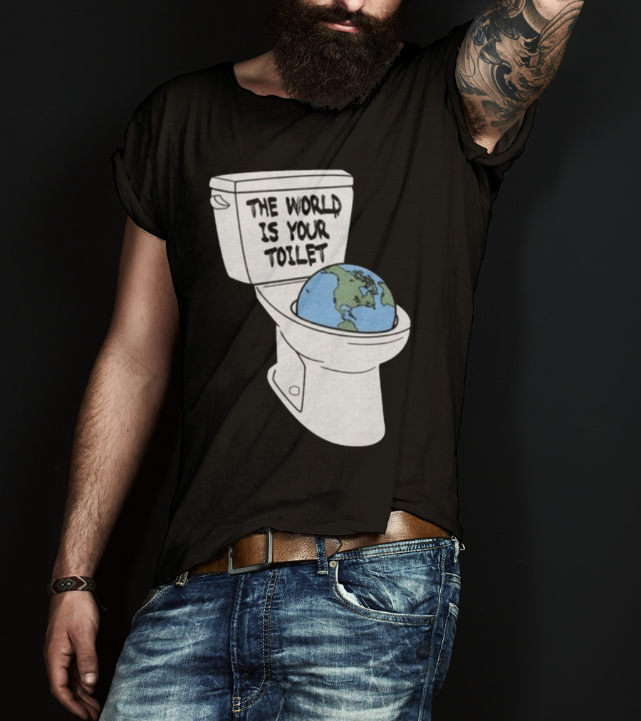 Shitheadsteve Store The World Is Your Toilet Earth In Toilet Bowl T-Shirt