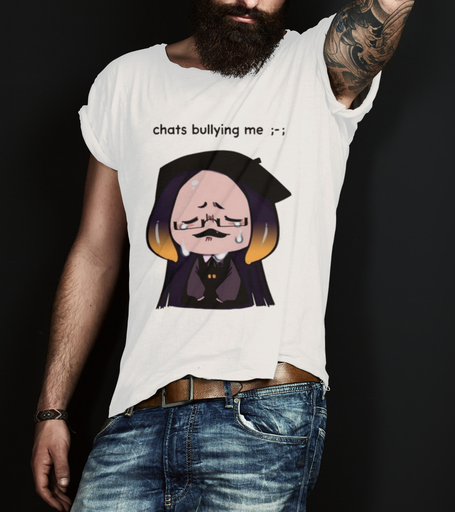 Chats Bullying Me Crying Character With Droplets And Sad Face T-Shirt