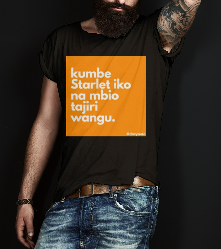 Kumbe Starlet Iko Na Mbio Tajiri Wangu Dazyauto T-Shirt
