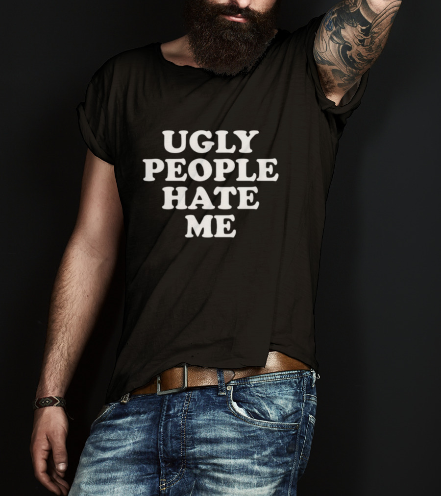Abigaiixd Ugly People Hate Me T-Shirt
