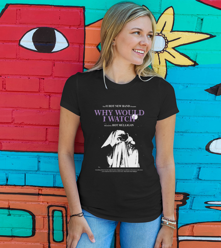 The #1 Hot New Band Presents Why Would I Watch Directed By Hot Mulligan T-Shirt