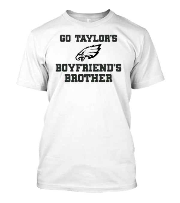 Go Taylor's Boyfriend's Brother Philadelphia Eagles Fan Support T-Shirt