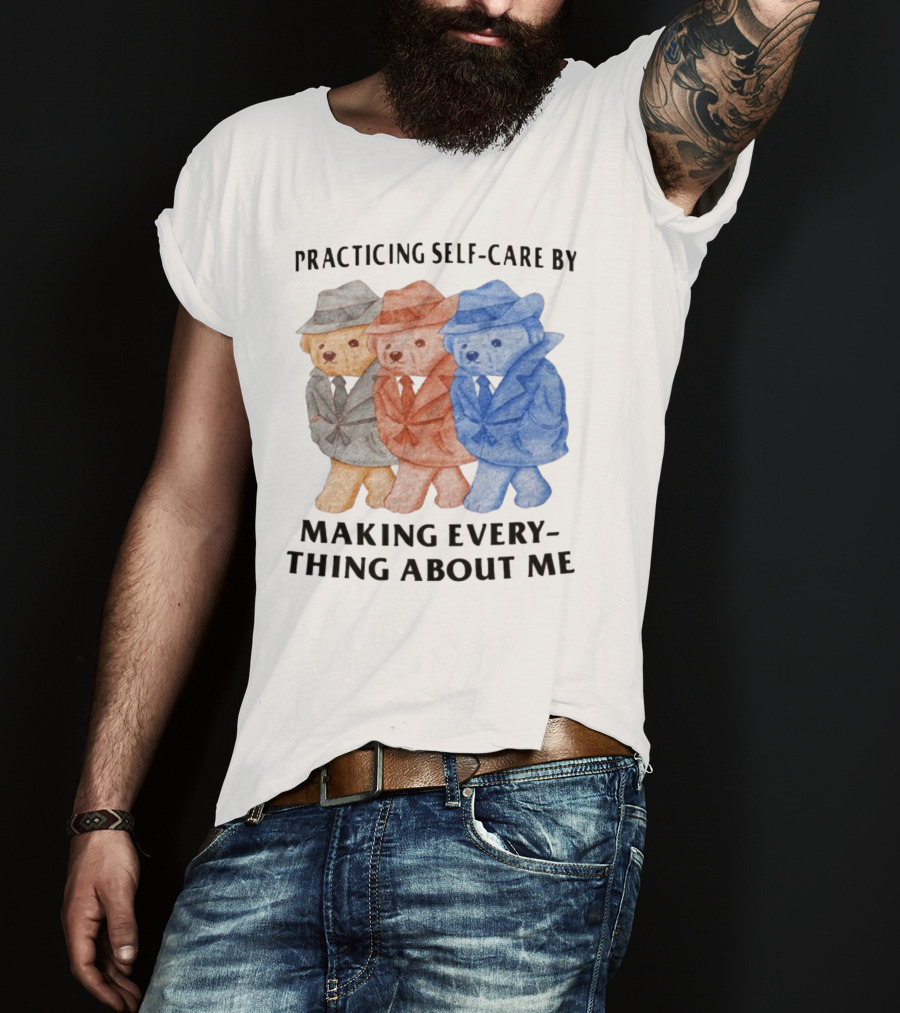 Jmcgg Practicing Self-Care By Making Everything About Me Three Bears In Suits T-Shirt