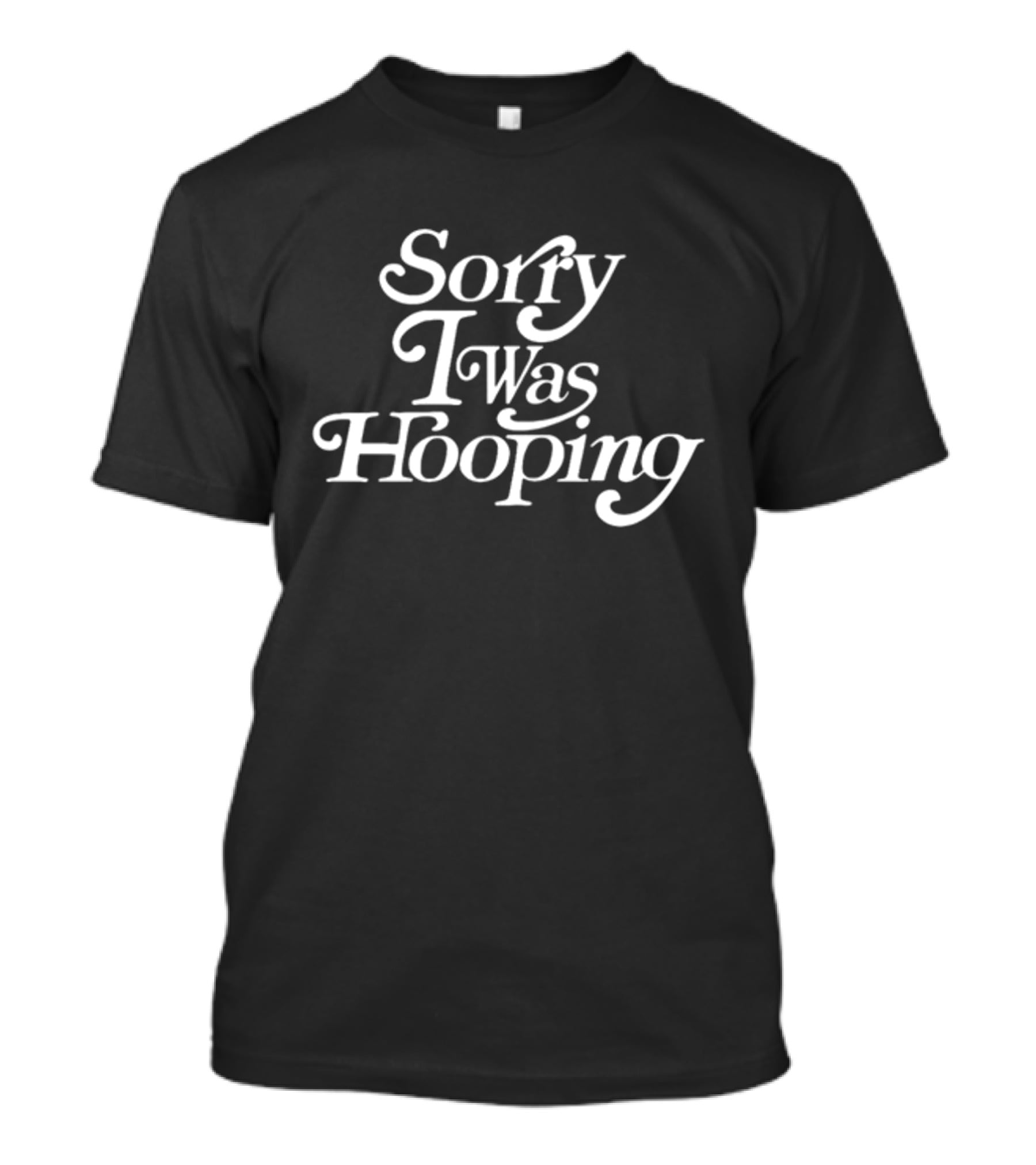 Sorry I Was Hooping T-Shirt