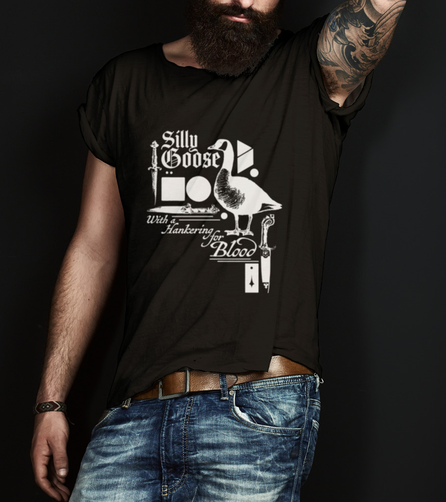 Silly Goose With A Hankering For Blood Sword Shapes And Goose T-Shirt