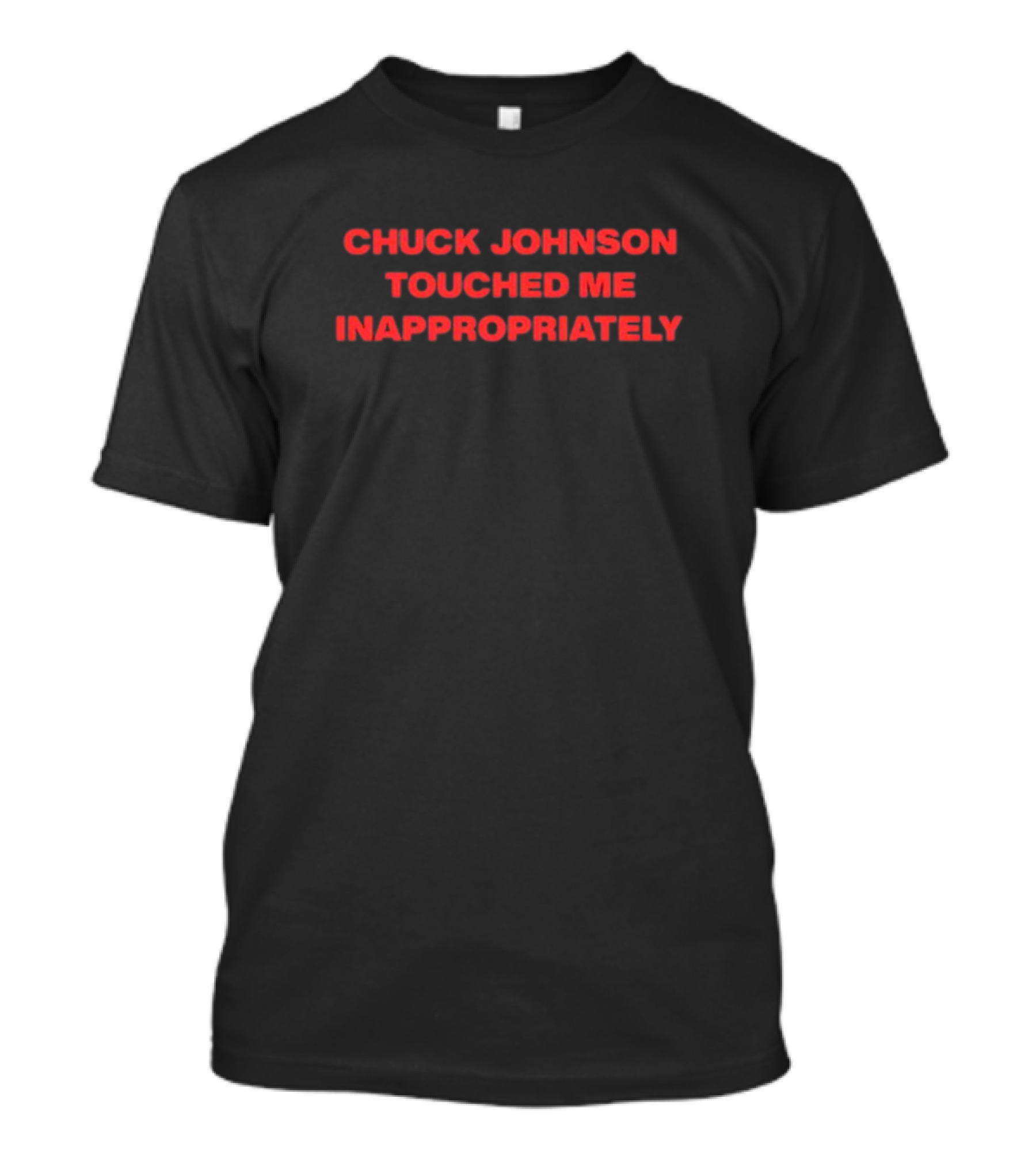 Chuck Johnson Touched Me Inappropriately Nsfwshirts T-Shirt