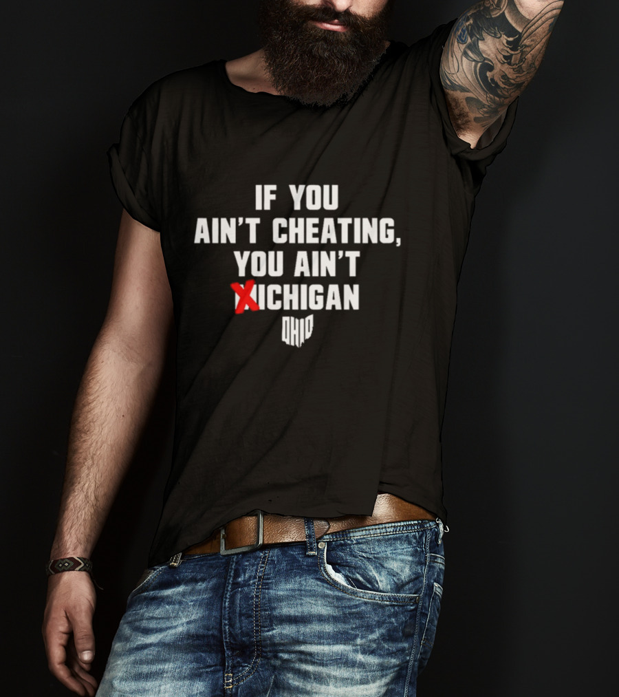 Ohioshirt If You Ain't Cheating You Ain't Michigan Ohio T-Shirt