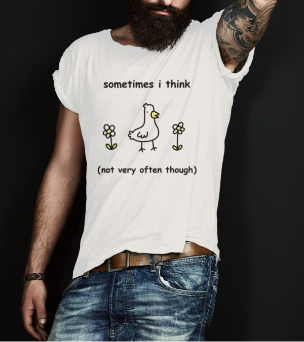 Sometimes I Think Not Very Often Though Goose With Flowers T-Shirt