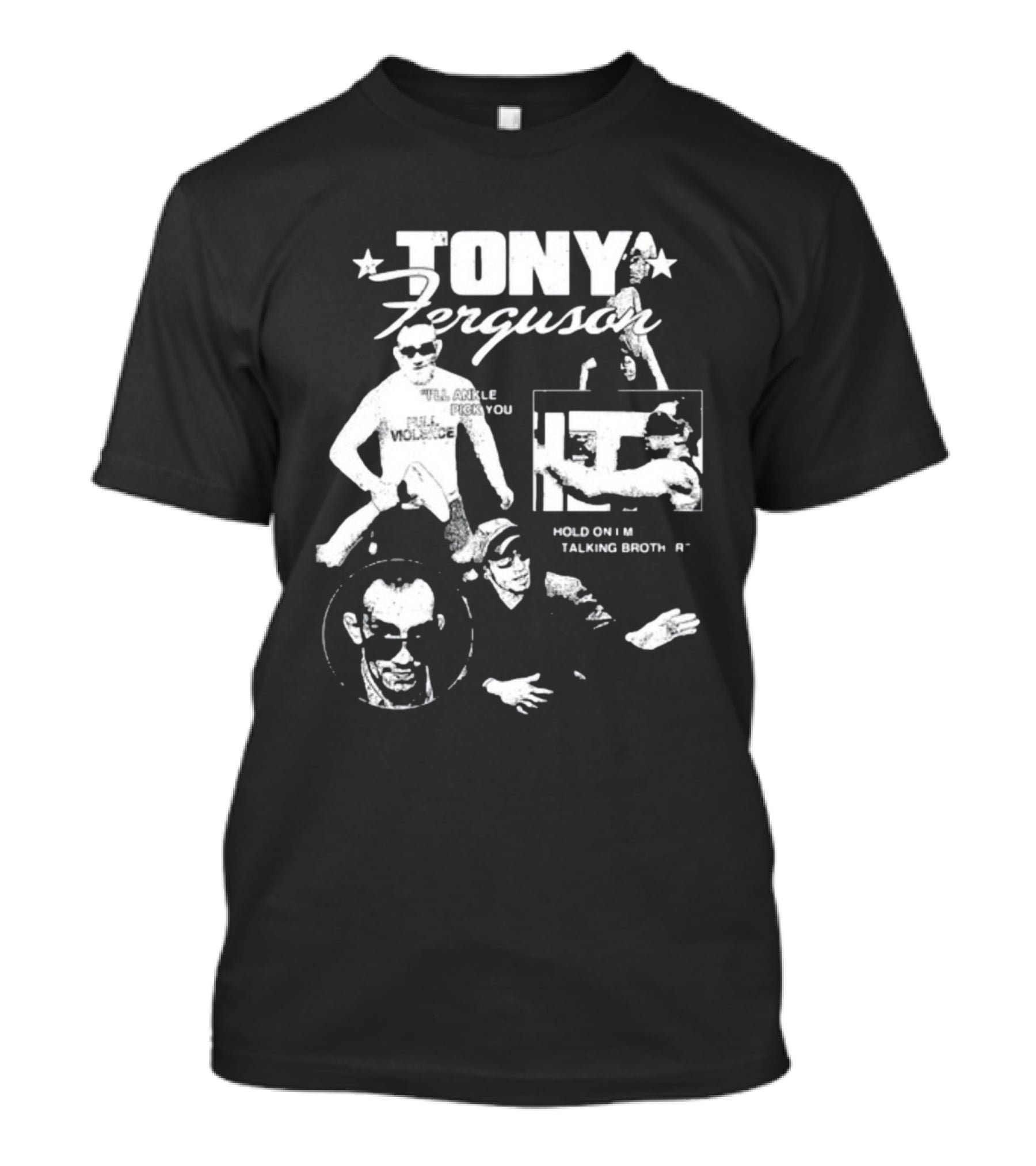 TONY Ferguson I'll Ankle Pick You Hold On I'm Talking Brotha T-Shirt
