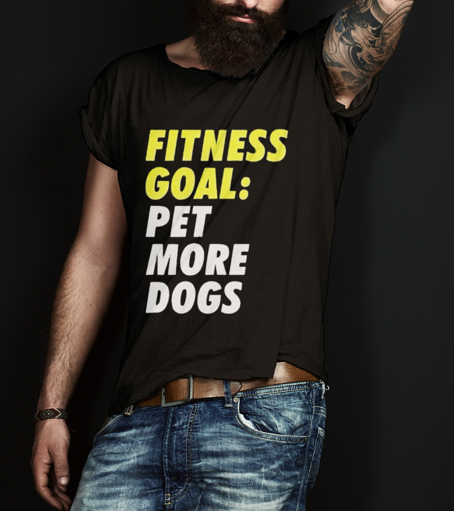 Fitness Goal Pet More Dogs T-Shirt