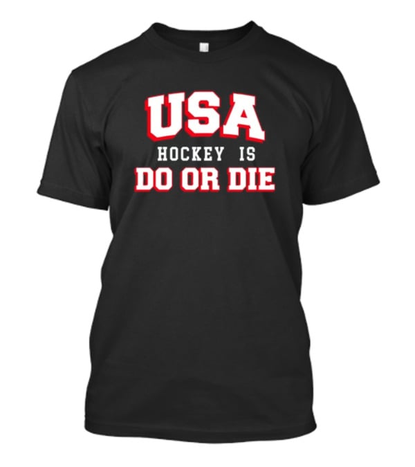 USA Hockey Is Do Or Die T-Shirt