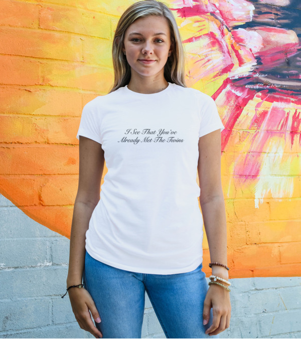 Vibe2k I See That You've Already Met The Twins T-Shirt