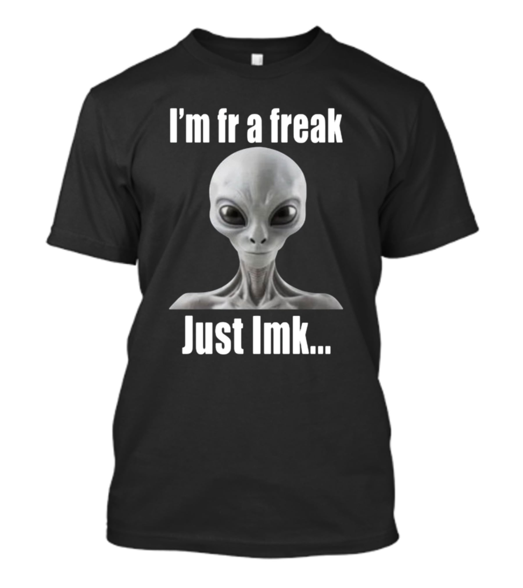 I'm Fr A Freak Just LMK Alien Head T-Shirt