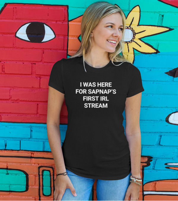 I Was Here For Sapnap's First IRL Stream T-Shirt